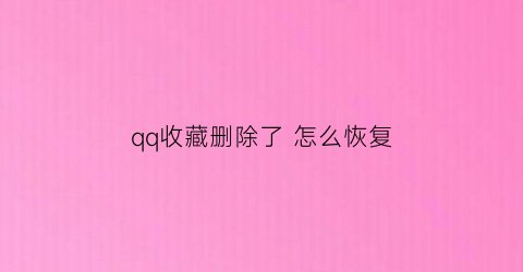 qq收藏删除了 怎么恢复